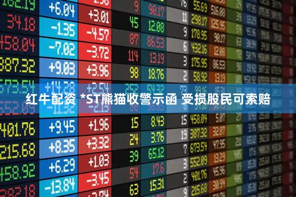 红牛配资 *ST熊猫收警示函 受损股民可索赔