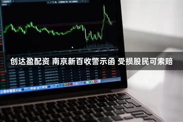创达盈配资 南京新百收警示函 受损股民可索赔